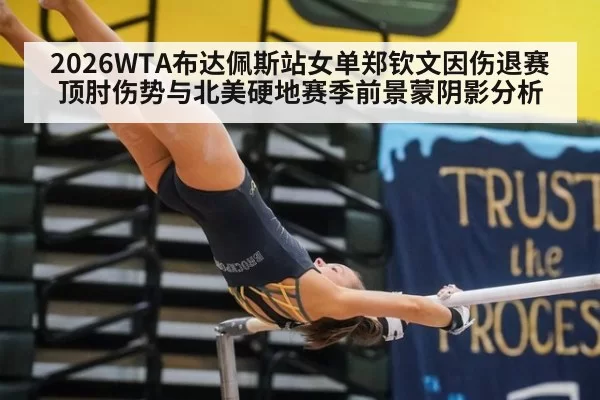 2026WTA布达佩斯站女单郑钦文因伤退赛 顶肘伤势与北美硬地赛季前景蒙阴影分析
