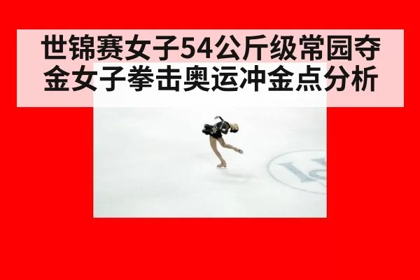 世锦赛女子54公斤级常园夺金女子拳击奥运冲金点分析
